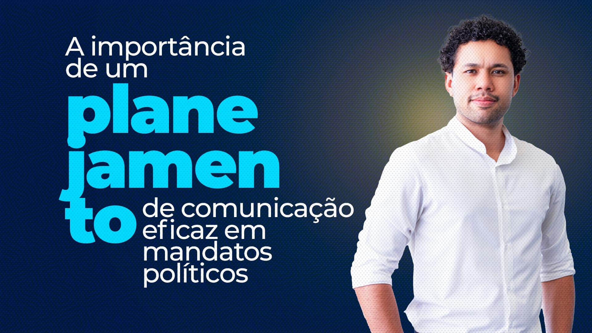 A Importância De Um Planejamento De Comunicação Eficaz Em Mandatos Políticos Bruno Silveira 8705